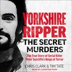 Yorkshire Ripper : the secret murders cover image
