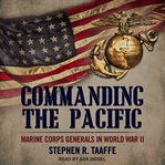 Commanding the Pacific : Marine Corps generals in World War II cover image