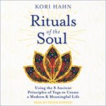 Rituals of the soul : using the 8 ancient principles of yoga to create a modern & meaningful life cover image