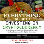 The everything guide to investing in cryptocurrency : from bitcoin to ripple, the safe and secure way to buy, trade, and mine digital currencies cover image