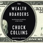 The wealth hoarders : how billionaires pay millions to hide trillions cover image