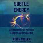 Subtle energy. A Handbook of Psychic Energy Manipulation cover image
