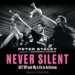 Never Silent : ACT UP and My Life in Activism cover image