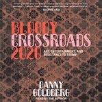 Bloody crossroads 2020 : art, entertainment, and resistance to Trump cover image