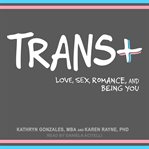 Trans+ : love, sex, romance, and being you cover image