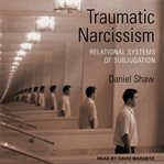 Traumatic narcissism : relational systems of subjugation cover image