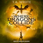 Where Dragons Collide : Dragon Ridden Chronicles Series, Book 5 cover image