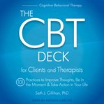 The cbt deck. 101 Practices to Improve Thoughts, Be in the Moment & Take Action in Your Life cover image