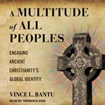 A multitude of all peoples. Engaging Ancient Christianity's Global Identity cover image