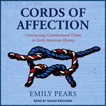 Cords of affection : constructing constitutional union in early American history cover image
