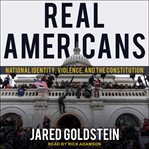 Real Americans : national identity, violence, and the constitution cover image