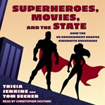 Superheroes, movies, and the state : how the U.S. government shapes cinematic universes cover image