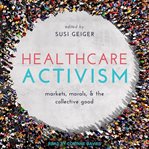 Healthcare activism. Markets, Morals, and the Collective Good cover image