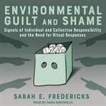 Environmental guilt and shame : signals of individual and collective responsibility and the need for ritual responses cover image