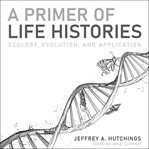 PRIMER OF LIFE HISTORIES : ecology, evolution, and application cover image
