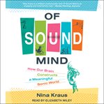 Of sound mind : how our brain constructs a meaningful sonic world cover image