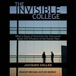 The invisible college : what a group of scientists has discovered about UFO influences on the human race cover image