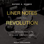 Liner notes for the revolution. The Intellectual Life of Black Feminist Sound cover image