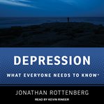 Depression : what everyone needs to know cover image