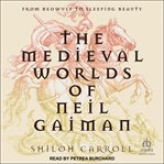 The Medieval Worlds of Neil Gaiman : From Beowulf to Sleeping Beauty cover image