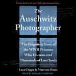 The Auschwitz photographer : the forgotten story of the WWII prisoner who documented thousands of lost souls cover image