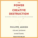 The power of creative destruction : economic upheaval and the wealth of nations cover image