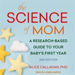 The science of mom : a research-based guide to your baby's first year cover image