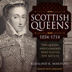Scottish queens, 1034-1714. The Queens and Consorts Who Shaped the Nation cover image