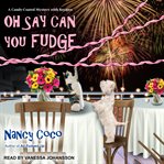Oh Say Can You Fudge : Candy-Coated Mystery Series, Book 3 cover image