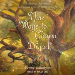 Nine ways to charm a Dryad : a magical adventure to connect with the spirit of trees cover image