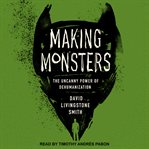 Making monsters : the uncanny power of dehumanization cover image