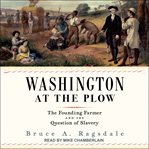Washington at the plow. The Founding Farmer and the Question of Slavery cover image