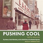 Pushing Cool : big tobacco, racial marketing, and the untold story of the menthol cigarette cover image