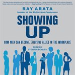 Showing Up : How Men Can Become Effective Allies in the Workplace cover image