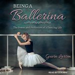 Being a ballerina : the power and perfection of a dancing life cover image