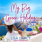 My Big Greek Holiday : A Heart Warming Comedy about Love and Life cover image