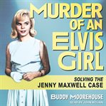 Murder of an Elvis girl : solving the Jenny Maxwell case cover image