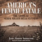 America's Femme Fatale : The Story of Serial Killer Belle Gunness cover image