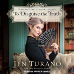 To Disguise the Truth : Bleeker Street Inquiry Agency Series, Book 3 cover image