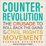Counterrevolution : The Crusade to Roll Back the Gains of the Civil Rights Movement cover image