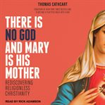 There is no God and Mary is his mother : rediscovering religionless Christianity cover image