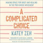 A complicated choice : making space for grief and healing in the pro-choice movement cover image