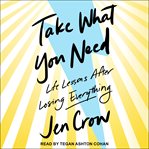 Take what you need : life lessons after losing everything cover image
