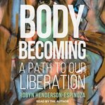 Body becoming : a path to our liberation cover image
