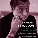 You Mean It or You Don't : James Baldwin's Radical Challenge cover image