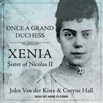 Once a grand duchess : Xenia, sister of Nicholas II cover image