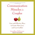 Communication miracles for couples : easy and effective ways to create more love and less conflict cover image