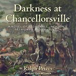Darkness at Chancellorsville : a novel of Stonewall Jackson's triumph and tragedy cover image