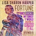 Fortune : how race broke my family and the world-and how to repair it all cover image