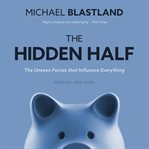 The hidden half : the unseen forces that influence everything cover image